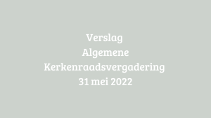 Lees meer over het artikel Verslag Algemene Kerkenraadsvergadering 31 mei 2022